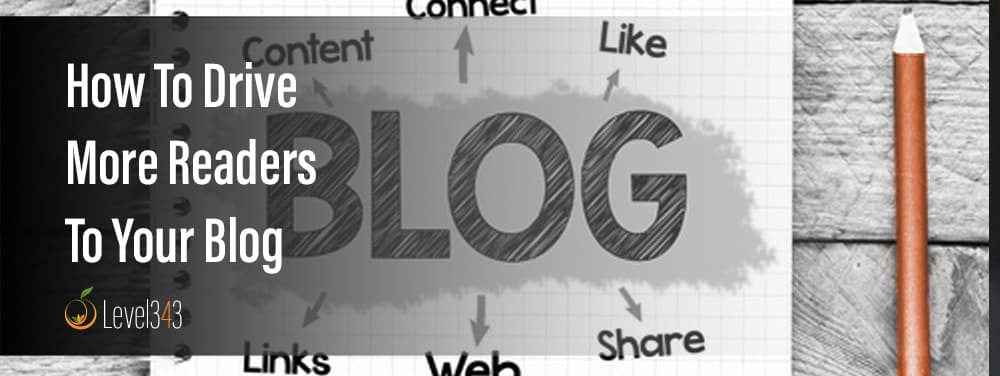 How to Drive More Readers to Your Blog | Level343 LLC
